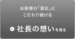 お客様の「満足」にこだわり続ける　社長の想い