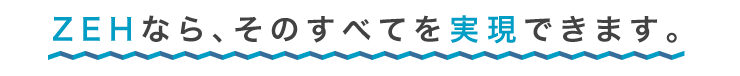 ZEHなら、そのすべてを実現できます